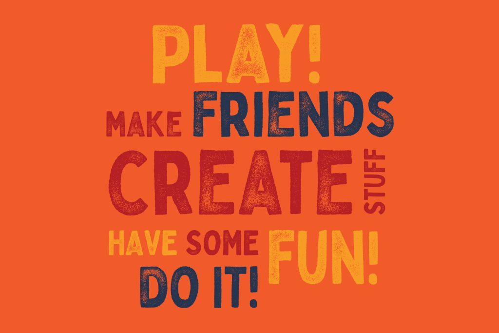 Colorful text on an orange background reads: PLAY! MAKE FRIENDS CREATE STUFF HAVE SOME FUN! DO IT! in varying fonts and sizes. The words are in yellow, red, and dark blue.