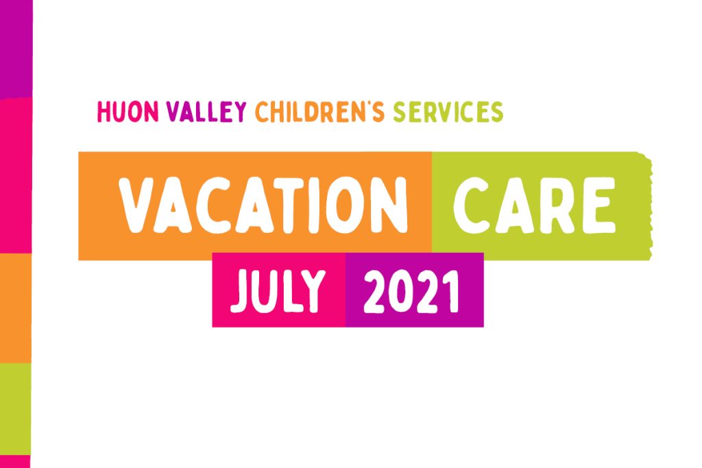Colorful graphic reading Huon Valley Childrens Services Vacation Care July 2021 with a white background.