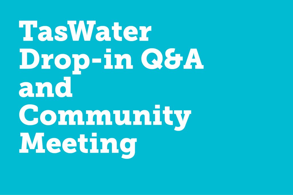 Bright blue background with white bold text that reads: TasWater Drop-in Q&A and Community Meeting.