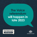 A speech bubble with text, The Voice referendum will happen in late 2023. Below, theres a label saying, Get informed. Voice.gov.au. The Australian Government logo is in the bottom right corner, set against a dark background.