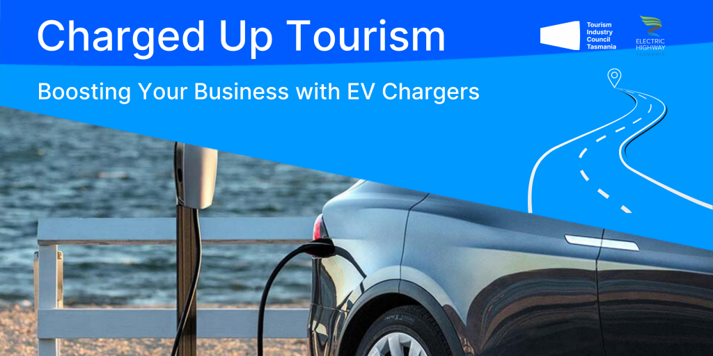 A silver electric car is charging at a station beside water. The text reads “Charged Up Tourism: Boosting Your Business with EV Chargers.” Tourism Industry Council Tasmania and Electric Highway logos are visible.