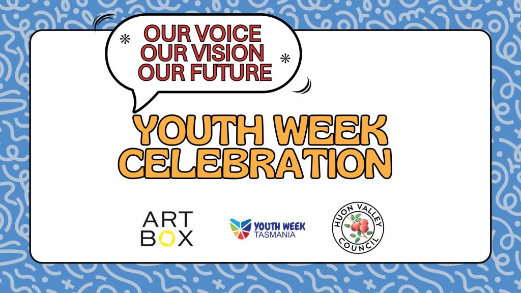 A graphic with a speech bubble saying Our Voice Our Vision Our Future, above bold text Youth Week Celebration. Logos for Art Box, Youth Week Tasmania, and Huon Valley Council are at the bottom. The background is blue with white patterns.