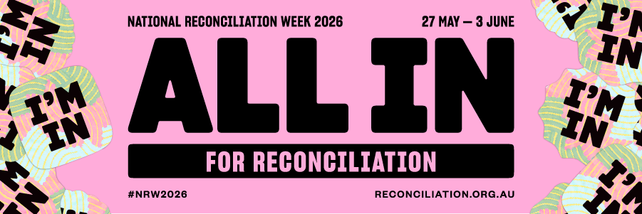 National Reconciliation Week 2026: ALL IN FOR RECONCILIATION. Dates: 27 May - 3 June. #NRW2026 reconciliation.org.au.
