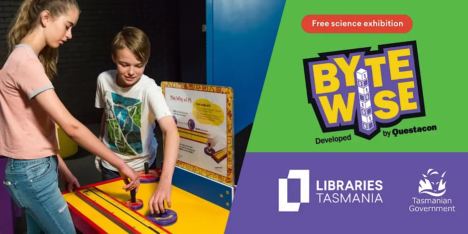 Two children play with an interactive science exhibit. Text reads, BYTE WISE: Free science exhibition developed by Questacon. Logos for Libraries Tasmania and the Tasmanian Government are shown.