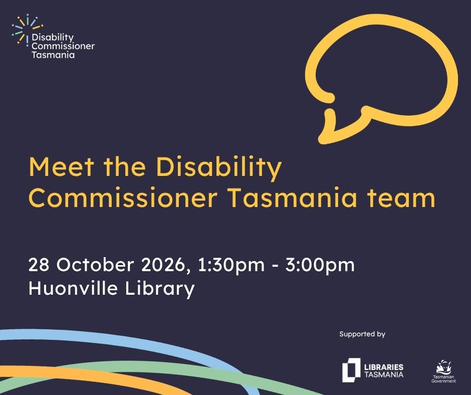 Event flyer for Meet the Disability Commissioner Tasmania team on 28 October 2026, 1:30pm to 3:00pm at Huonville Library, supported by Libraries Tasmania and the Tasmanian Government.